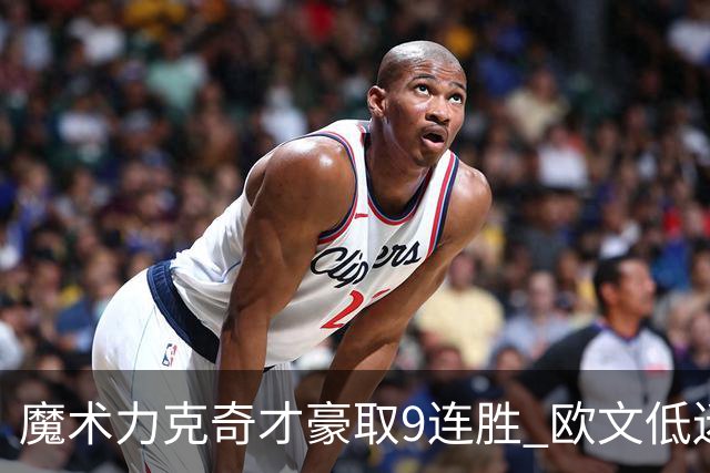 魔术力克奇才豪取9连胜 欧文低迷独行侠负灰熊